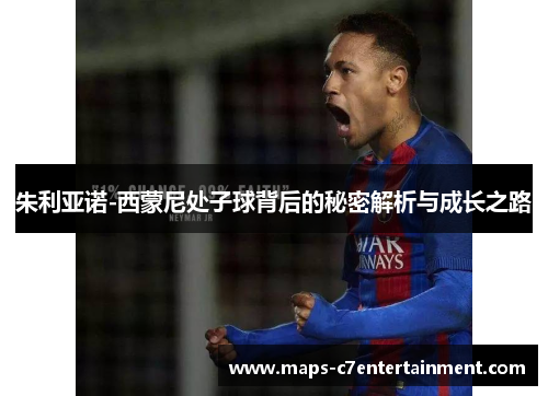 朱利亚诺-西蒙尼处子球背后的秘密解析与成长之路 朱利亚诺-西蒙尼处子球背后的秘密解析与成长之路