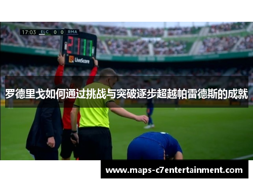 罗德里戈如何通过挑战与突破逐步超越帕雷德斯的成就