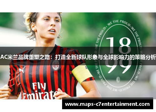 AC米兰品牌重塑之路：打造全新球队形象与全球影响力的策略分析