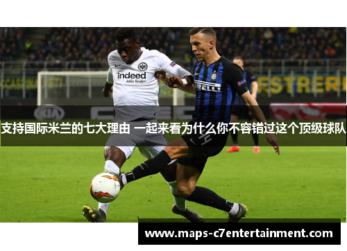 支持国际米兰的七大理由 一起来看为什么你不容错过这个顶级球队 支持国际米兰的七大理由 一起来看为什么你不容错过这个顶级球队