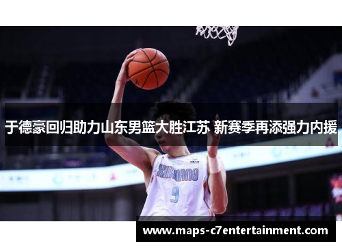 于德豪回归助力山东男篮大胜江苏 新赛季再添强力内援