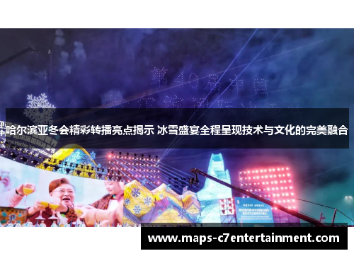 哈尔滨亚冬会精彩转播亮点揭示 冰雪盛宴全程呈现技术与文化的完美融合 哈尔滨亚冬会精彩转播亮点揭示 冰雪盛宴全程呈现技术与文化的完美融合