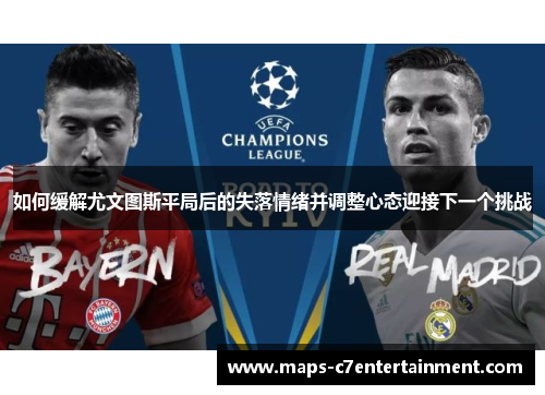 如何缓解尤文图斯平局后的失落情绪并调整心态迎接下一个挑战