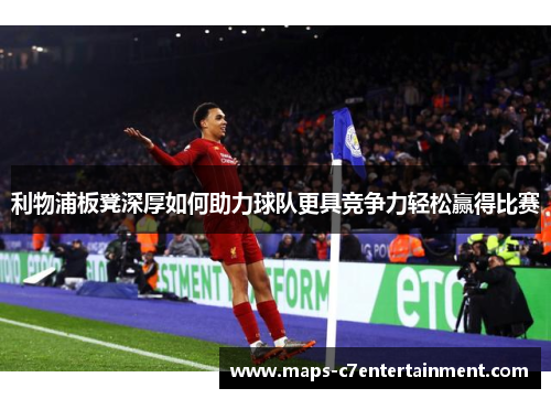 利物浦板凳深厚如何助力球队更具竞争力轻松赢得比赛 利物浦板凳深厚如何助力球队更具竞争力轻松赢得比赛