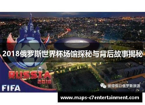 2018俄罗斯世界杯场馆探秘与背后故事揭秘