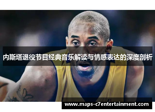 内斯塔退役节目经典音乐解读与情感表达的深度剖析