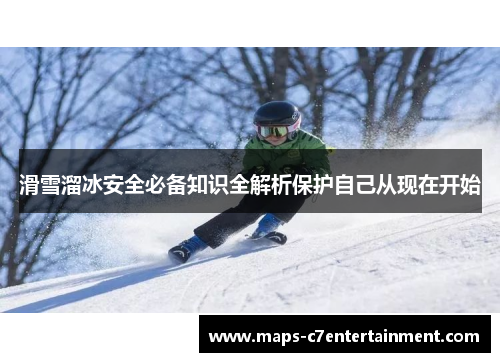 滑雪溜冰安全必备知识全解析保护自己从现在开始 滑雪溜冰安全必备知识全解析保护自己从现在开始