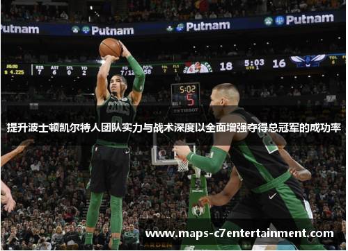 提升波士顿凯尔特人团队实力与战术深度以全面增强夺得总冠军的成功率
