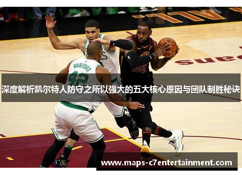 深度解析凯尔特人防守之所以强大的五大核心原因与团队制胜秘诀