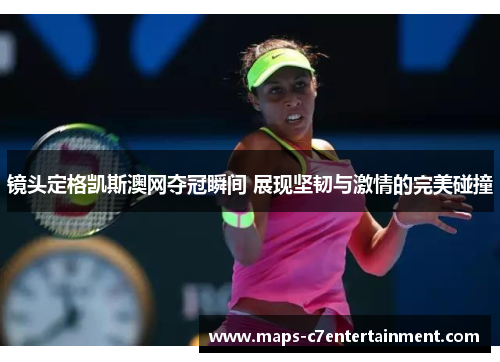镜头定格凯斯澳网夺冠瞬间 展现坚韧与激情的完美碰撞 镜头定格凯斯澳网夺冠瞬间 展现坚韧与激情的完美碰撞