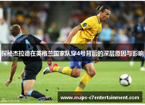 探秘杰拉德在英格兰国家队穿4号背后的深层原因与影响