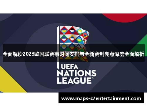 全面解读2023欧国联赛事时间安排与全新赛制亮点深度全面解析 全面解读2023欧国联赛事时间安排与全新赛制亮点深度全面解析