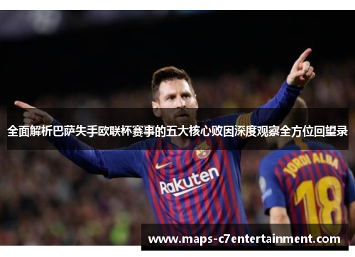 全面解析巴萨失手欧联杯赛事的五大核心败因深度观察全方位回望录