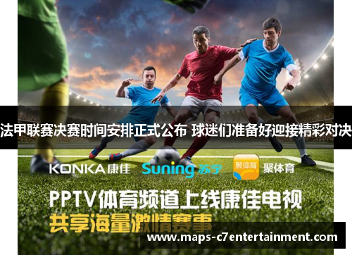 法甲联赛决赛时间安排正式公布 球迷们准备好迎接精彩对决 法甲联赛决赛时间安排正式公布 球迷们准备好迎接精彩对决