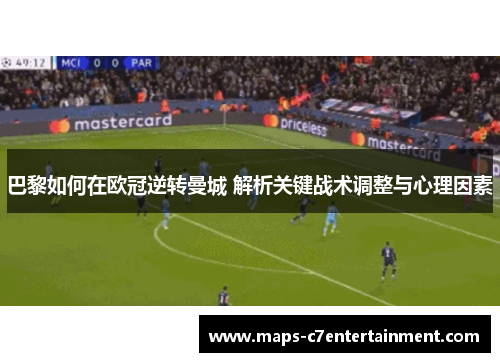 巴黎如何在欧冠逆转曼城 解析关键战术调整与心理因素