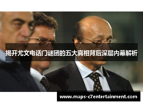 揭开尤文电话门谜团的五大真相背后深层内幕解析