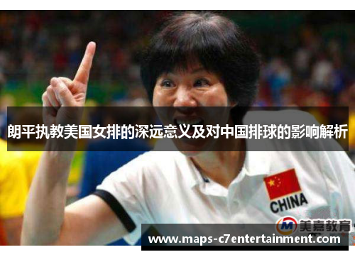 朗平执教美国女排的深远意义及对中国排球的影响解析