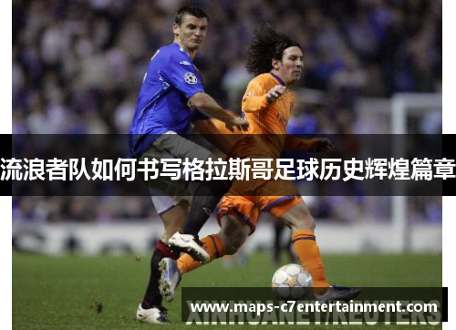 流浪者队如何书写格拉斯哥足球历史辉煌篇章