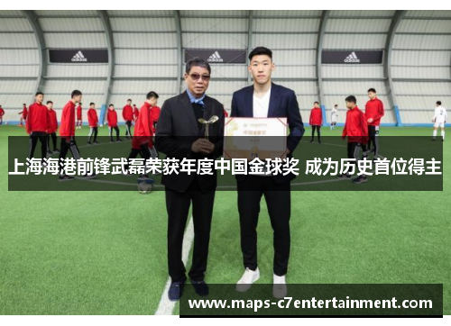 上海海港前锋武磊荣获年度中国金球奖 成为历史首位得主