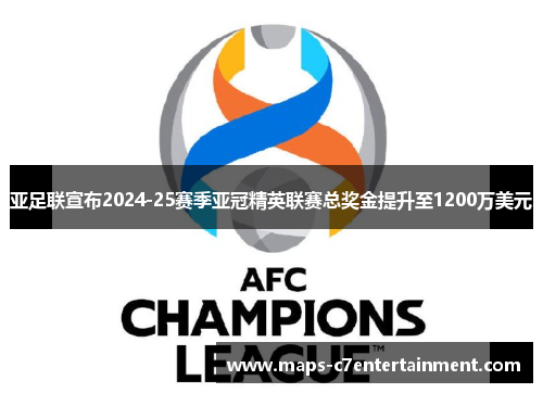 亚足联宣布2024-25赛季亚冠精英联赛总奖金提升至1200万美元