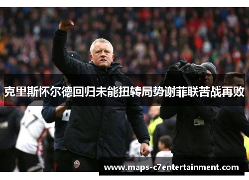 克里斯怀尔德回归未能扭转局势谢菲联苦战再败