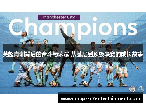 英超青训背后的奋斗与荣耀 从基层到顶级联赛的成长故事 英超青训背后的奋斗与荣耀 从基层到顶级联赛的成长故事